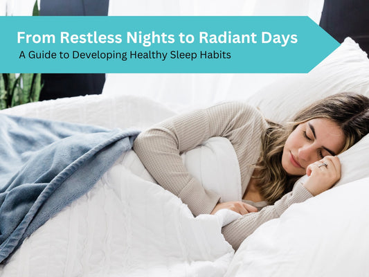 From Restless Nights to Radiant Days: A Guide to Developing Healthy Sleep Habits