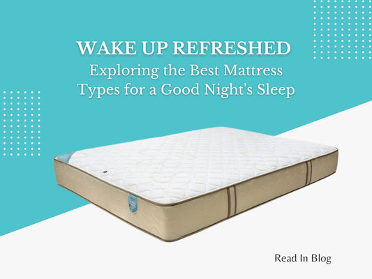 Wake Up Refreshed: Exploring The Best Mattress Types For A Good Night's Sleep